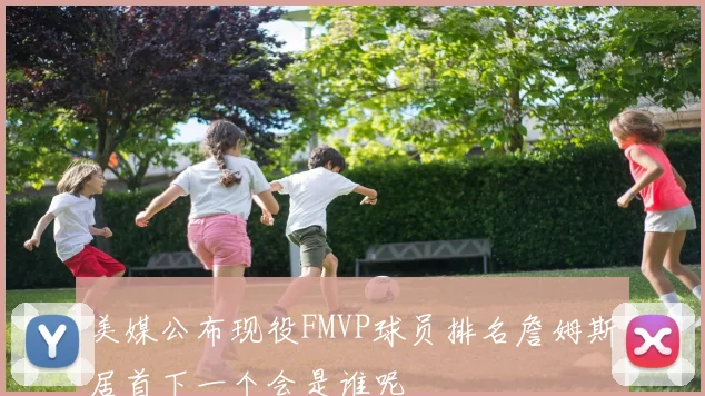 美媒公布现役FMVP球员排名詹姆斯居首下一个会是谁呢