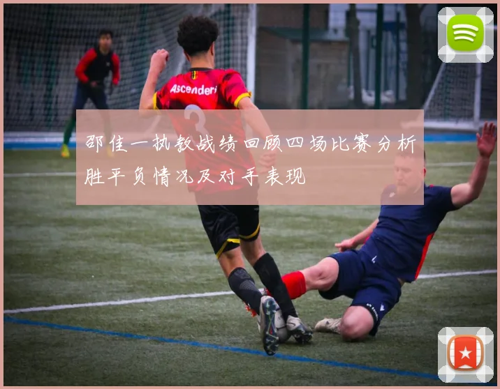 邵佳一执教战绩回顾四场比赛分析胜平负情况及对手表现